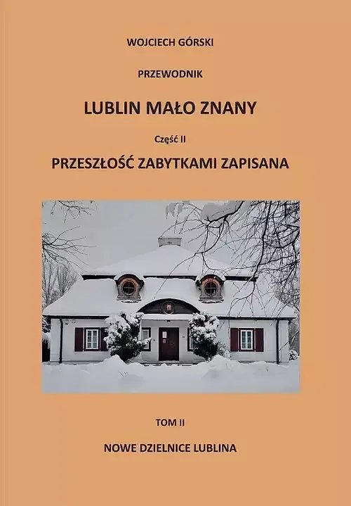 Lublin mało znany. Część II. Przeszłość zabytkami zapisana. Tom 2 Nowe dzielnice Lublina