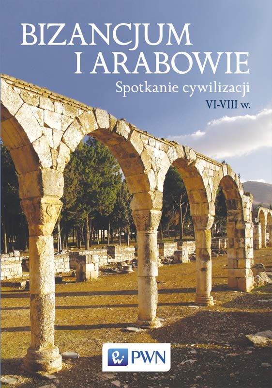 Bizancjum i Arabowie. Spotkanie cywilizacji. VI-VIII w