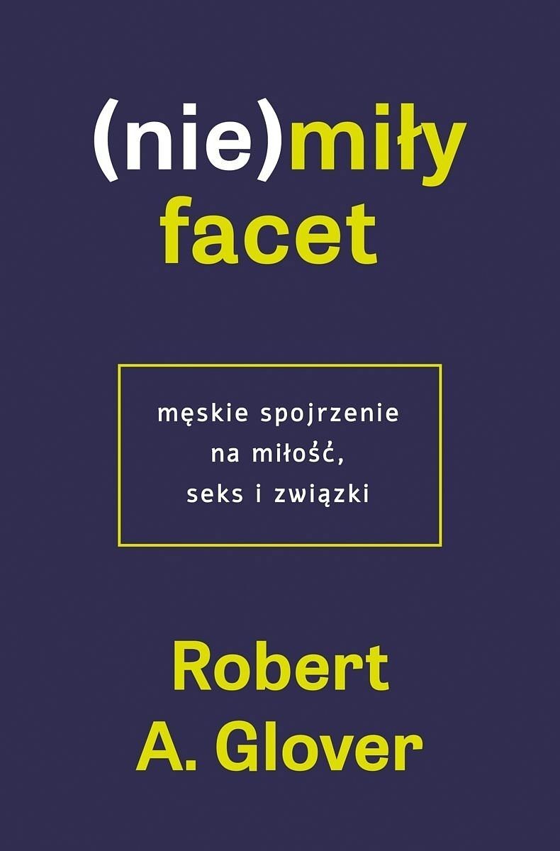 (Nie)miły facet. Męskie spojrzenie na miłość, seks i związki