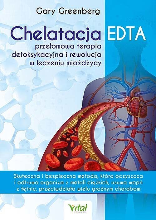 Chelatacja edta. Przełomowa terapia detoksykacyjna i rewolucja w leczeniu miażdżycy