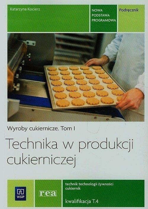 Technika w produkcji cukierniczej. Podręcznik. Tom 1. Technik technologii żywności. Cukiernik. Kwalifikacja T.4