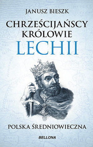 Chrześcijańscy królowie Lechii. Polska średniowieczna