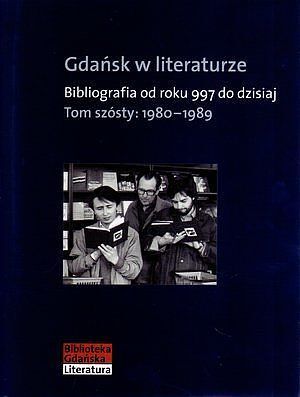 Gdańsk w literaturze. Bibliografia od roku 997 do dzisiaj. Tom szósty: 1980-1989