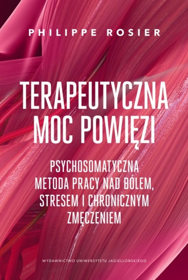 Terapeutyczna moc powięzi. Psychosomatyczna metoda pracy nad bólem, stresem i chronicznym zmęczeniem