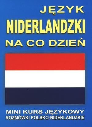 Język niderlandzki na co dzień. Rozmówki polsko - niderlandzkie. Mini kurs językowy
