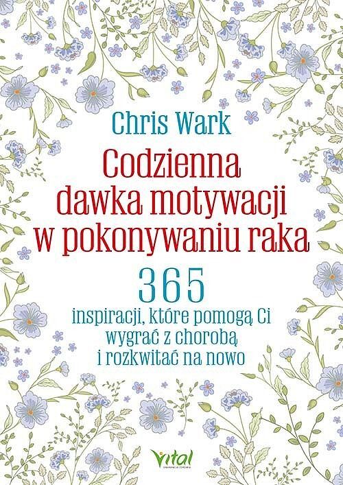 Codzienna dawka motywacji w pokonywaniu raka. 365 inspiracji, które pomogą ci wygrać z chorobą  i rozkwitać na nowo