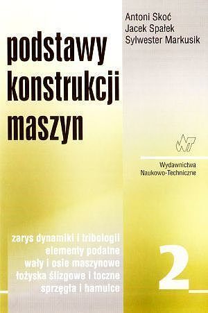 Podstawy konstrukcji maszyn. Tom 2. Zarys dynamiki i tribologii, elementy podatne, wały i osie maszynowe, łożyska, sprzęgła i hamulce