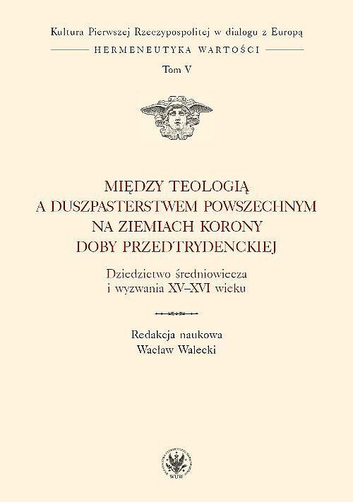 Między teologią a duszpasterstwem powszechnym na ziemiach Korony doby przedtrydenckiej