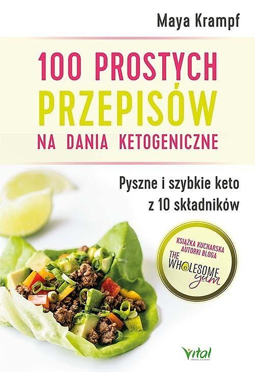 100 prostych przepisów na dania ketogeniczne. Pyszne i szybkie keto z 10 składników