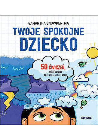Twoje spokojne dziecko. 50 ćwiczeń, które pomogą dzieciom opanować złość