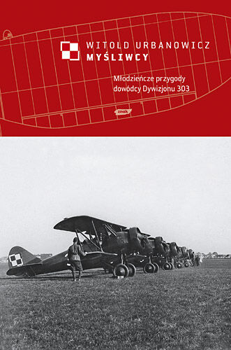 Myśliwcy. Młodzieńcze przygody dowódcy Dywizjonu 303