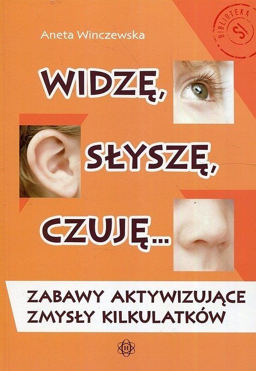Widzę słyszę czuję Zabawy aktywizujące zmysły kilkulatków