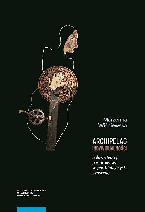 Archipelag indywidualności Solowe teatry performerów współdziałających z materią