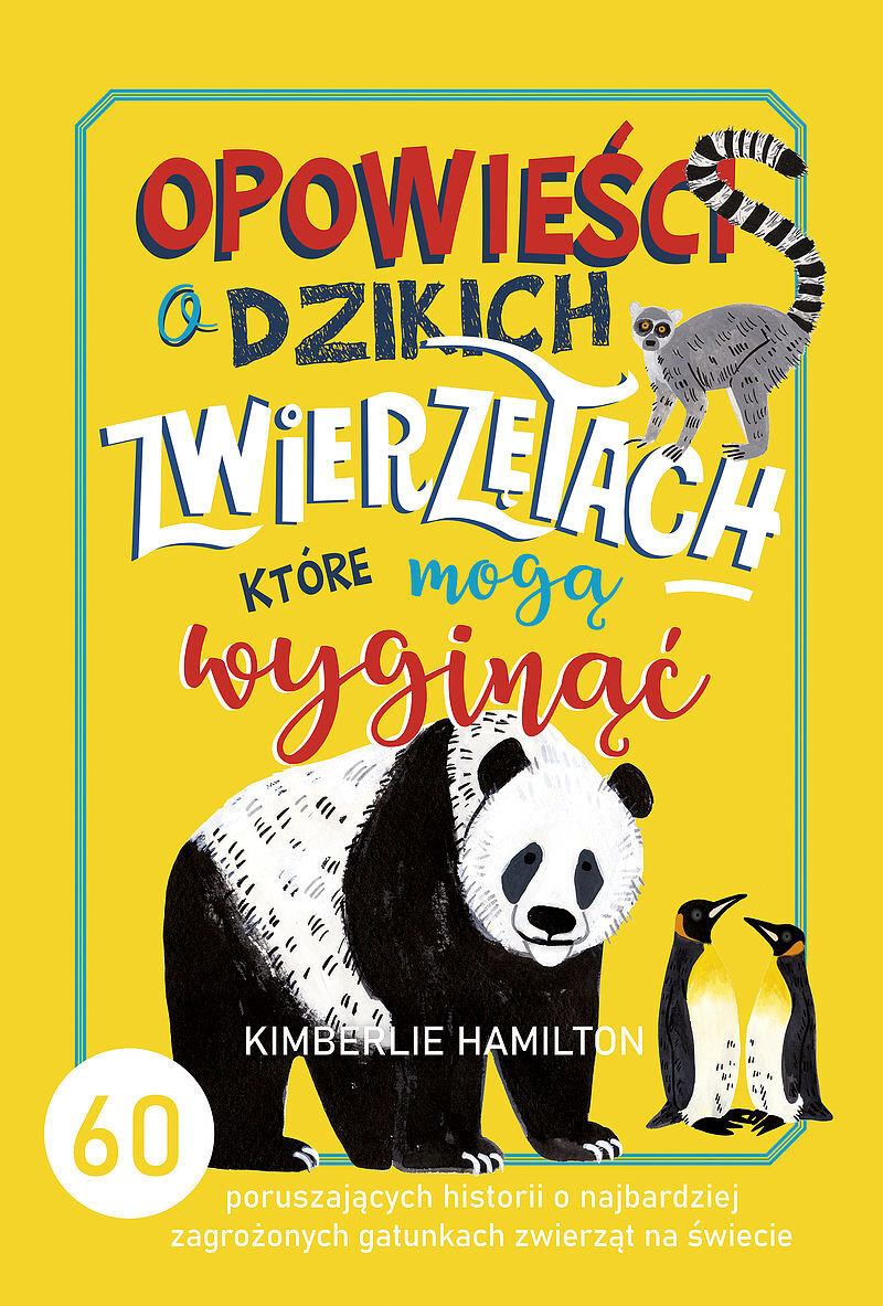Opowieści o dzikich zwierzętach, które mogą wyginąć. 60 poruszających historii o najbardziej zagrożonych gatunkach zwierząt na świecie
