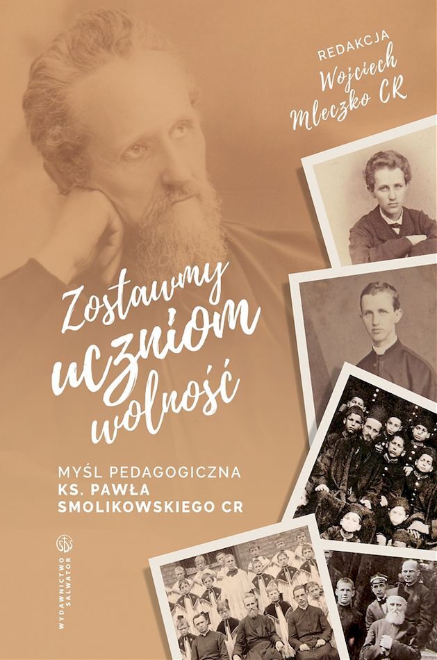 Zostawmy uczniom wolność Myśl pedagogiczna ks. Pawła Smolikowskiego CR