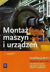 Monter maszyn i urządzeń. Podręcznik do nauki zawodów technik mechanik mechanik-monter maszyn i urządzeń Kwalifikacja M.17. 1