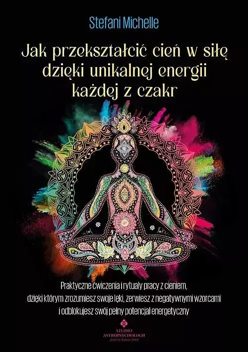 Jak przekształcić cień w siłę dzięki unikalnej energii każdej z czakr