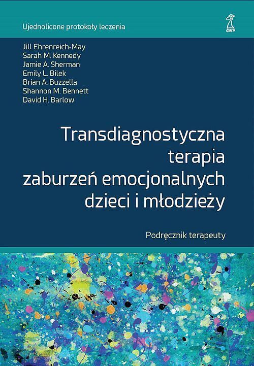 TRANSDIAGNOSTYCZNA TERAPIA ZABURZEŃ EMOCJONALNYCH DZIECI I MŁODZIEŻY Podręcznik terapeuty