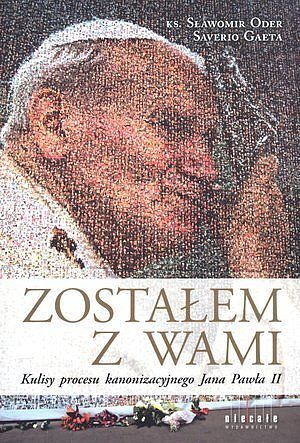 Zostałem z Wami. Kulisy procesu kanonizacyjnego Jana Pawła II