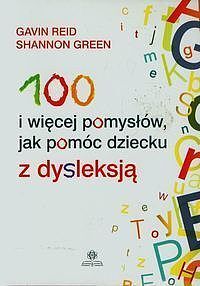 100 i więcej pomysłów jak pomóc dziecku z dysleksją