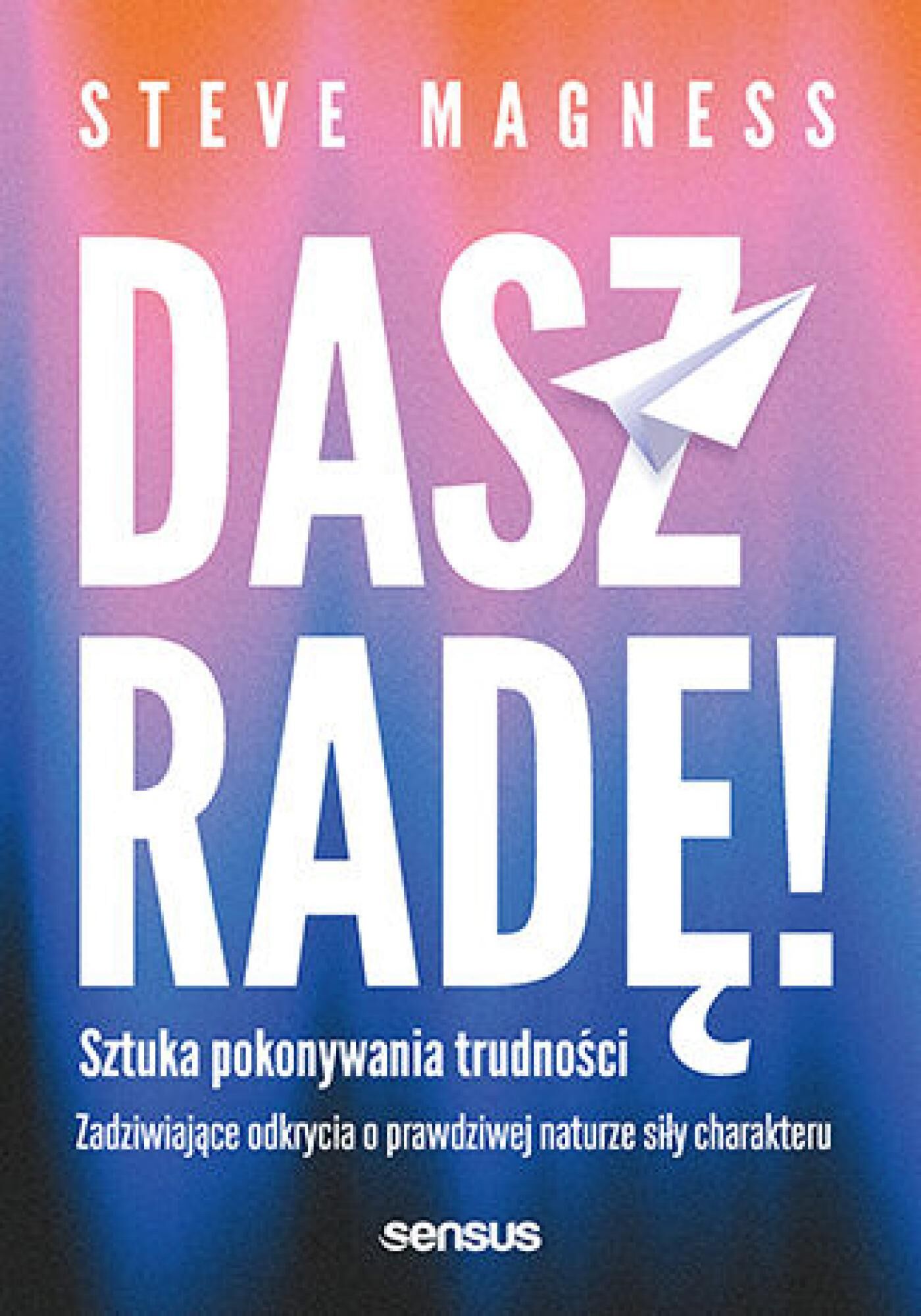 Dasz radę! Sztuka pokonywania trudności. Zadziwiające odkrycia o prawdziwej naturze siły charakteru (e-book)