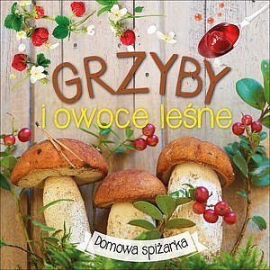 Grzyby i owoce leśne. Domowa spiżarka
