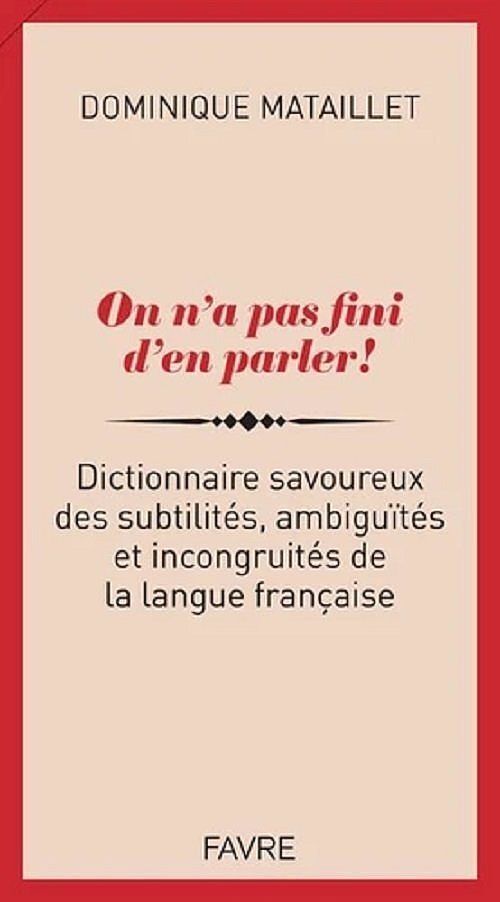 On n'a pas fini d'en parler! Dictionnaire savoureux des subtilites, ambiguites et incongruites słown