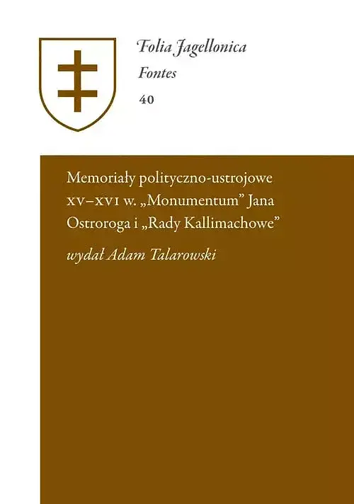 Memoriały polityczno-ustrojowe XV - XVI w. Monumentum Jana Ostroroga i Rady Kallimachowe