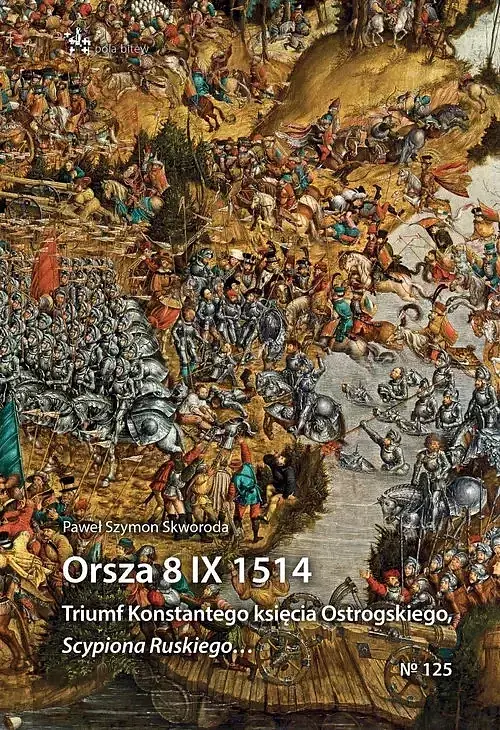 Orsza 8 IX 1514 Triumf Konstantego księcia Ostrogskiego Scypiona Ruskiego...