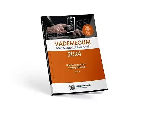 Vademecum dokumentacji kadrowej 2024. Część II urlopy, czas pracy, wynagrodzenia