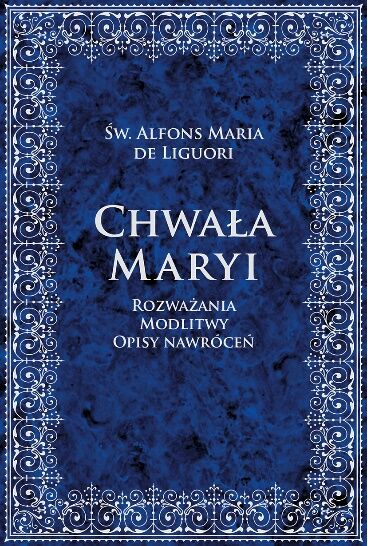 Chwała Maryi. Rozważania, modlitwy, opisy nawróceń