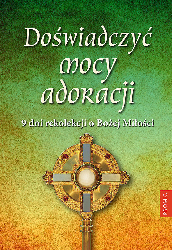 Doświadczyć mocy adoracji. 9 dni rekolekcji o bożej miłości