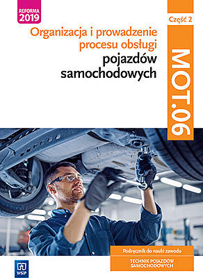 Organizacja i prowadzenie procesu obsługi pojazdów samochodowych kwalifikacja mot. 06 część 2 podręcznik do nauki zawodu technik pojazdów samochodowych