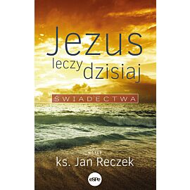 Jezus leczy dzisiaj. Świadectwa