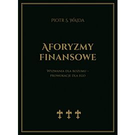 Aforyzmy finansowe. Wyzwania dla rozumu – prowokacje dla ego