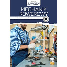 Mechanik rowerowy. Proste naprawy i użytkowanie roweru