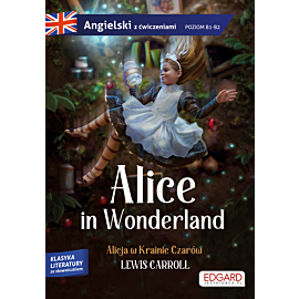 Alice in Wonderland/ Alicja w Krainie Czarów - Lewis Carroll. Adaptacja klasyki z ćwiczeniami do nauki języka angielskiego