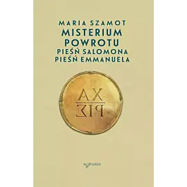 Misterium powrotu. Pieśń salomona, pieśń emmanuela