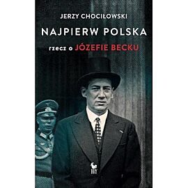 Najpierw polska rzecz o józefie becku