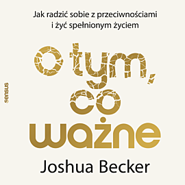 O tym, co ważne. Jak radzić sobie z przeciwnościami i żyć spełnionym życiem (audiobook MP3)
