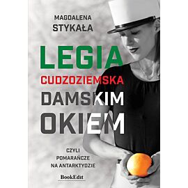 Legia Cudzoziemska damskim okiem, czyli pomarańcze na Antarktydzie