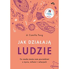 Jak działają ludzie Co nauka może nam powiedzieć o życiu, miłości i relacjach