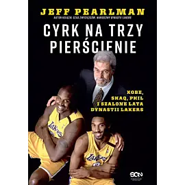 Cyrk na trzy pierścienie. Kobe, Shaq, Phil i szalone lata dynastii Lakers