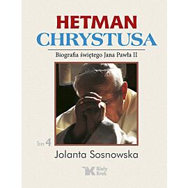 Hetman Chrystusa - Biografia św. Jana Pawła II. Tom 4.