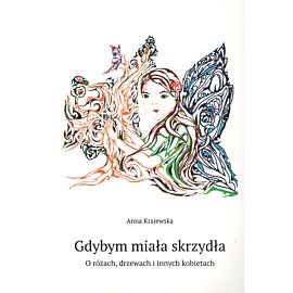 Gdybym miała skrzydła. O różach, drzewach i innych kobietach