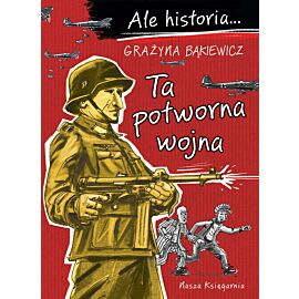 Ale historia... 7 Ta potworna wojna
