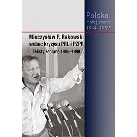 Mieczysław F. Rakowski wobec kryzysu PRL i PZPR Teksty zebrane 1985-1990