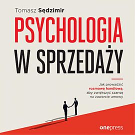 Psychologia w sprzedaży. W jaki sposób prowadzić rozmowę handlową, aby zwiększać szansę na zawarcie umowy (audiobook MP3)