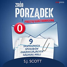 Zrób porządek z pocztą elektroniczną. 9 skutecznych sposobów ograniczających nadmiar maili (audiobook MP3)