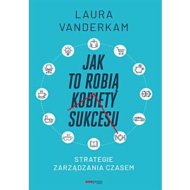 Jak to robią kobiety sukcesu. Strategie zarządzania czasem (e-book)